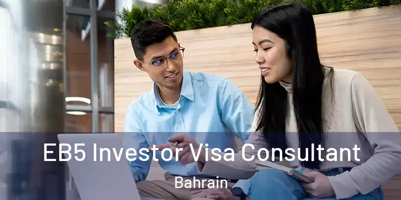  EB5 Investor Visa Consultant Bahrain